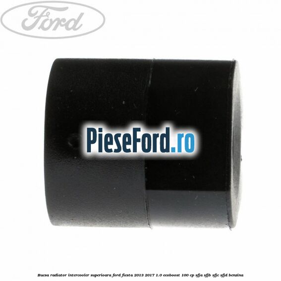 Bucsa radiator intercooler superioara Ford Fiesta 2013-2017 1.0 EcoBoost 100 cp SFJA, SFJB, SFJC, SFJD benzina