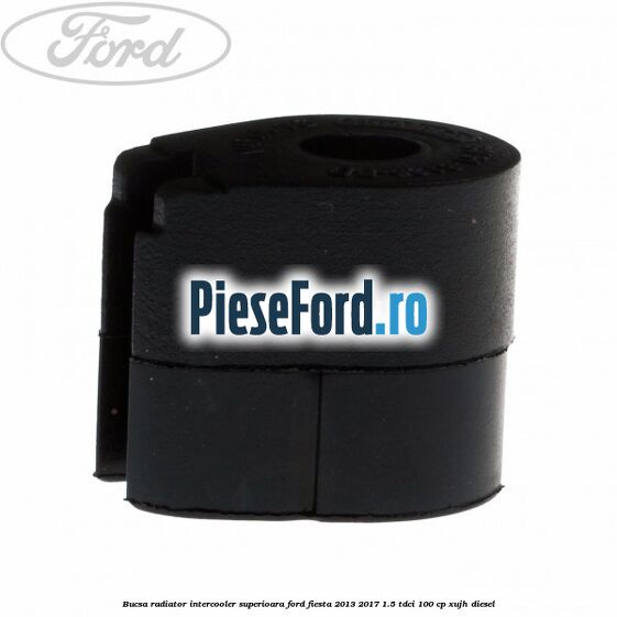 Bucsa radiator intercooler superioara Ford Fiesta 2013-2017 1.5 TDCi 100 cp Bucsa radiator intercooler superioara Ford Fiesta 2013-2017 1.5 TDCi 100 cp XUJH diesel