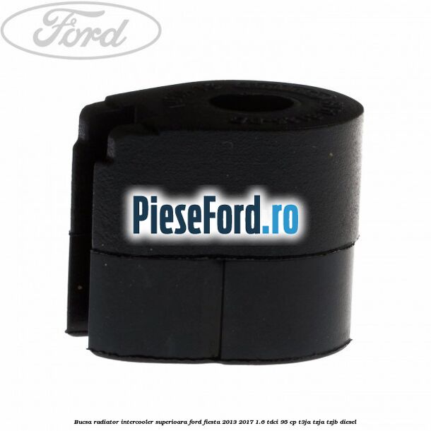 Bucsa radiator intercooler superioara Ford Fiesta 2013-2017 1.6 TDCi 95 cp T3JA, TZJA, TZJB diesel