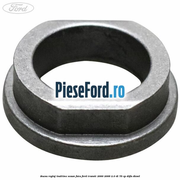 Bucsa reglaj inaltime scaun fata Ford Transit 2000-2006 2.0 DI 75 cp D3FA diesel