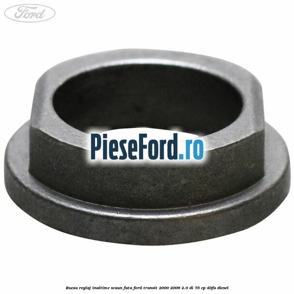 Bucsa reglaj inaltime scaun fata Ford Transit 2000-2006 2.0 DI 75 cp D3FA diesel