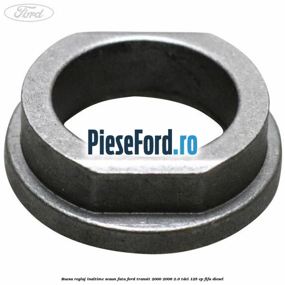 Bucsa reglaj inaltime scaun fata Ford Transit 2000-2006 2.0 TDCi 125 cp FIFA diesel