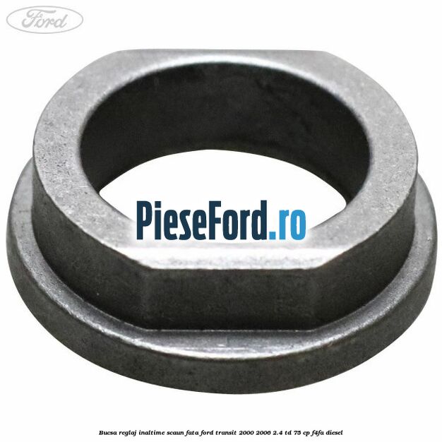 Bucsa reglaj inaltime scaun fata Ford Transit 2000-2006 2.4 TD 75 cp F4FA diesel