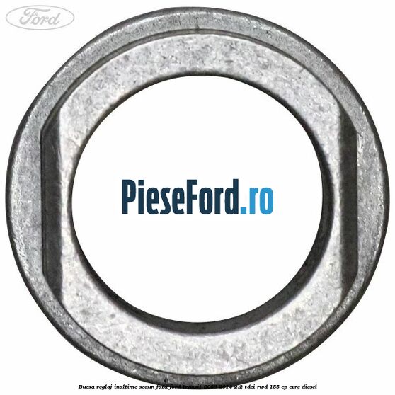 Bucsa reglaj inaltime scaun fata Ford Transit 2006-2014 2.2 TDCi RWD 155 cp Bucsa reglaj inaltime scaun fata Ford Transit 2006-2014 2.2 TDCi RWD 155 cp CVRC diesel