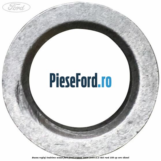 Bucsa reglaj inaltime scaun fata Ford Transit 2006-2014 2.2 TDCi RWD 155 cp Bucsa reglaj inaltime scaun fata Ford Transit 2006-2014 2.2 TDCi RWD 155 cp CVRC diesel