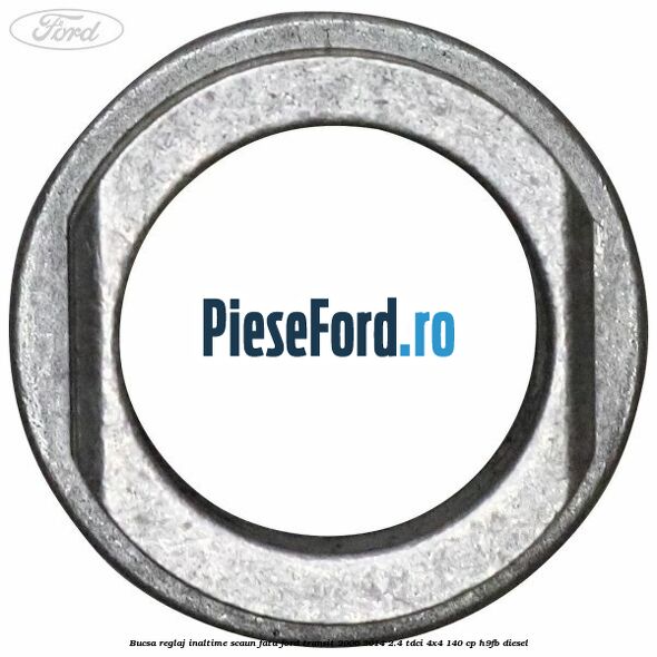 Bucsa reglaj inaltime scaun fata Ford Transit 2006-2014 2.4 TDCi 4x4 140 cp Bucsa reglaj inaltime scaun fata Ford Transit 2006-2014 2.4 TDCi 4x4 140 cp H9FB diesel