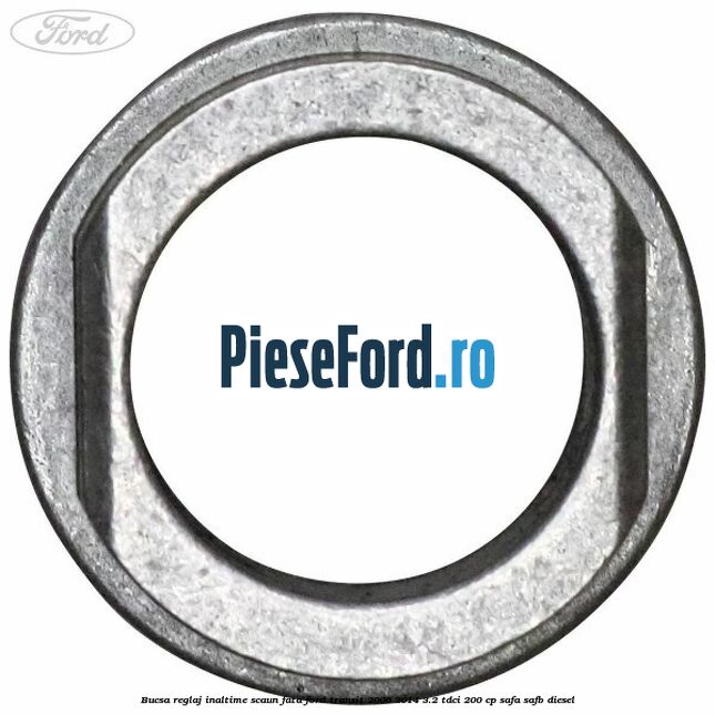 Bucsa reglaj inaltime scaun fata Ford Transit 2006-2014 3.2 TDCi 200 cp SAFA, SAFB diesel