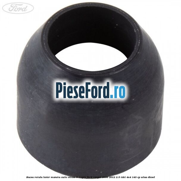 Bucsa rotula levier maneta cutie viteza 5 trepte Ford Ranger 2006-2012 2.5 TDCi 4x4 143 cp WLAA diesel