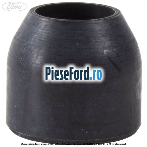 Bucsa rotula levier maneta cutie viteza 5 trepte Ford Ranger 2006-2012 2.5 TDCi 4x4 143 cp WLAA diesel