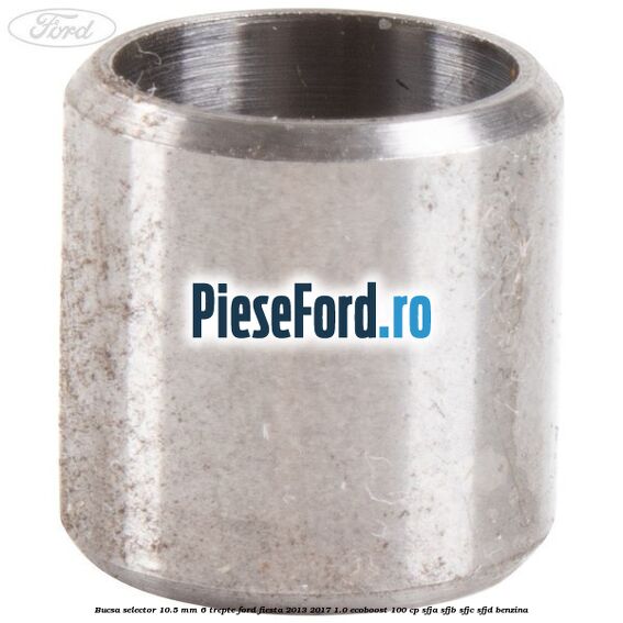 Bucsa selector 10.5 mm 6 trepte Ford Fiesta 2013-2017 1.0 EcoBoost 100 cp SFJA, SFJB, SFJC, SFJD benzina