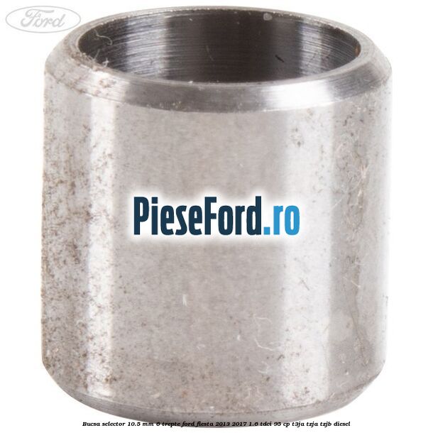 Bucsa selector 10.5 mm 6 trepte Ford Fiesta 2013-2017 1.6 TDCi 95 cp T3JA, TZJA, TZJB diesel