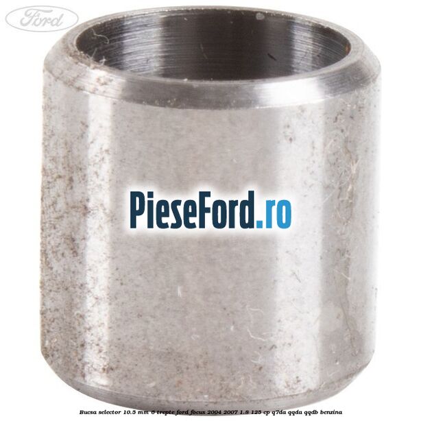 Bucsa selector 10.5 mm 6 trepte Ford Focus 2004-2007 1.8 125 cp Q7DA, QQDA, QQDB benzina