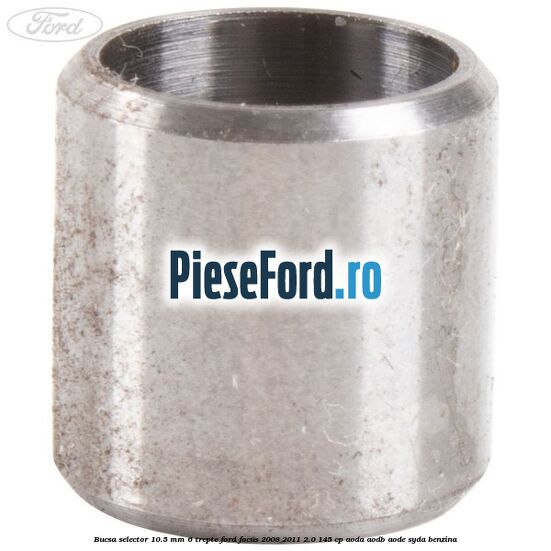 Bucsa selector 10.5 mm 6 trepte Ford Focus 2008-2011 2.0 145 cp Bucsa selector 10.5 mm 6 trepte Ford Focus 2008-2011 2.0 145 cp AODA, AODB, AODE, SYDA benzina