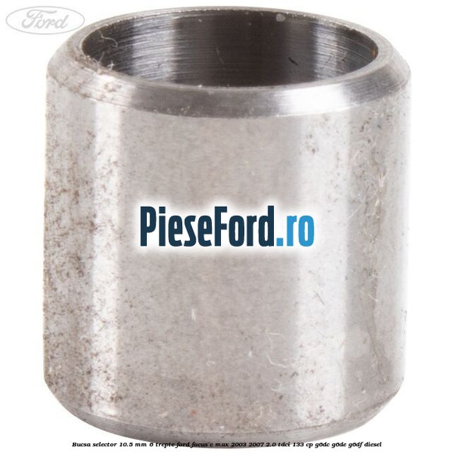 Bucsa selector 10.5 mm 6 trepte Ford Focus C-Max 2003-2007 2.0 TDCi 133 cp Bucsa selector 10.5 mm 6 trepte Ford Focus C-Max 2003-2007 2.0 TDCi 133 cp G6DC, G6DE, G6DF diesel