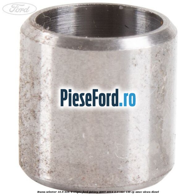 Bucsa selector 10.5 mm 6 trepte Ford Galaxy 2007-2014 2.0 TDCi 136 cp AZWC, UKWA diesel