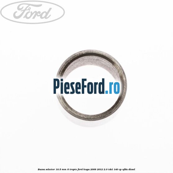 Bucsa selector 10.5 mm 6 trepte Ford Kuga 2008-2012 2.0 TDCI 140 cp UFDA diesel