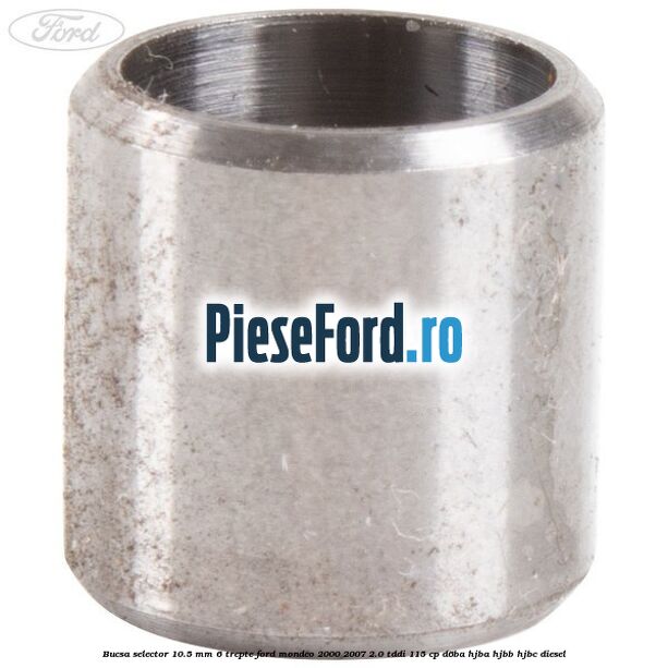 Bucsa selector 10.5 mm 6 trepte Ford Mondeo 2000-2007 2.0 TDDI 115 cp Bucsa selector 10.5 mm 6 trepte Ford Mondeo 2000-2007 2.0 TDDI 115 cp D6BA, HJBA, HJBB, HJBC diesel
