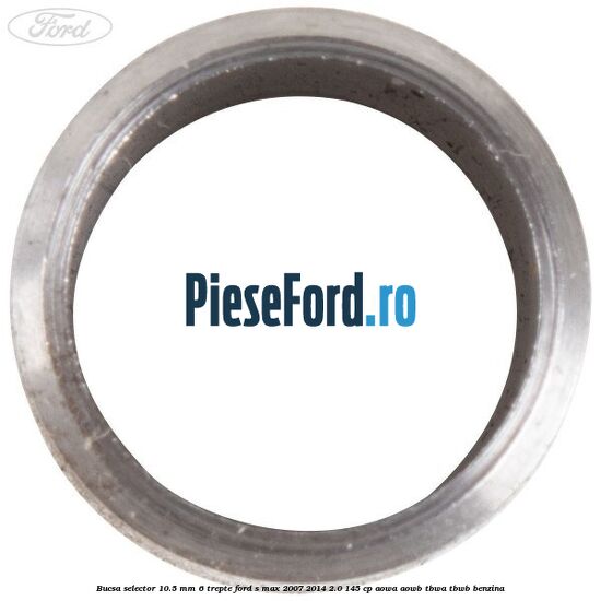 Bucsa selector 10.5 mm 6 trepte Ford S-Max 2007-2014 2.0 145 cp AOWA, AOWB, TBWA, TBWB benzina