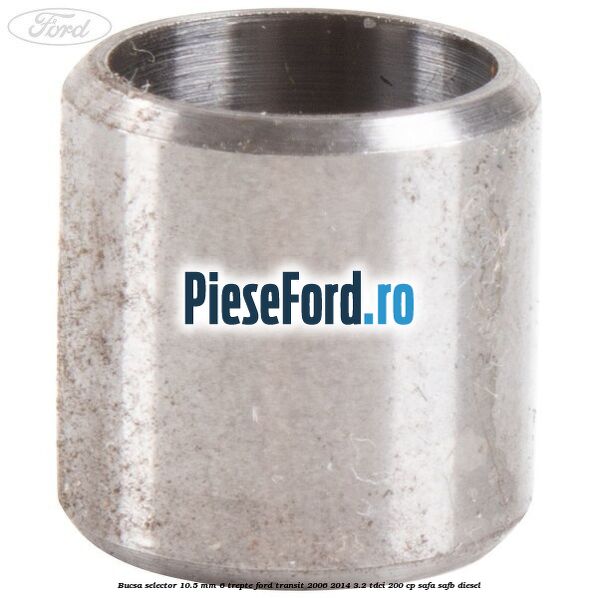Bucsa selector 10.5 mm 6 trepte Ford Transit 2006-2014 3.2 TDCi 200 cp SAFA, SAFB diesel