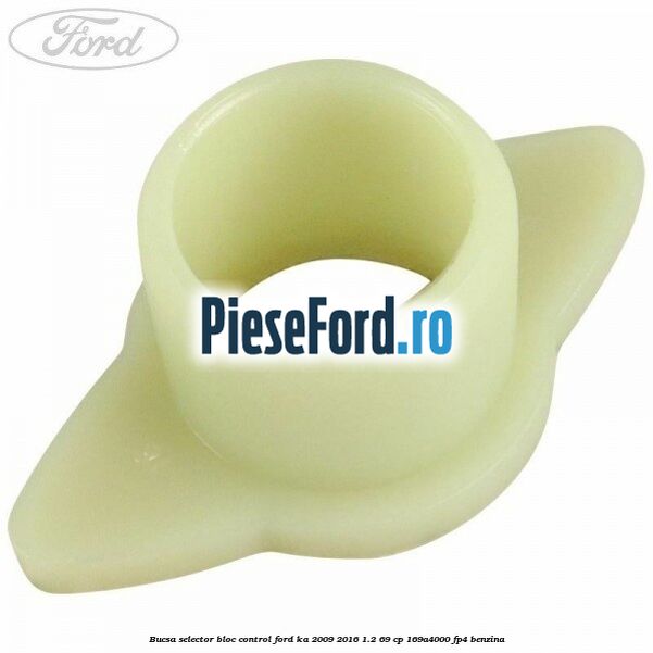 Bucsa selector bloc control Ford Ka 2009-2016 1.2 69 cp 169A4000, FP4 benzina