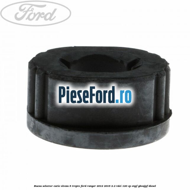 Bucsa selector cutie viteza 5 trepte Ford Ranger 2012-2015 2.2 TDCi 120 cp ENPF, GBVAJPF diesel