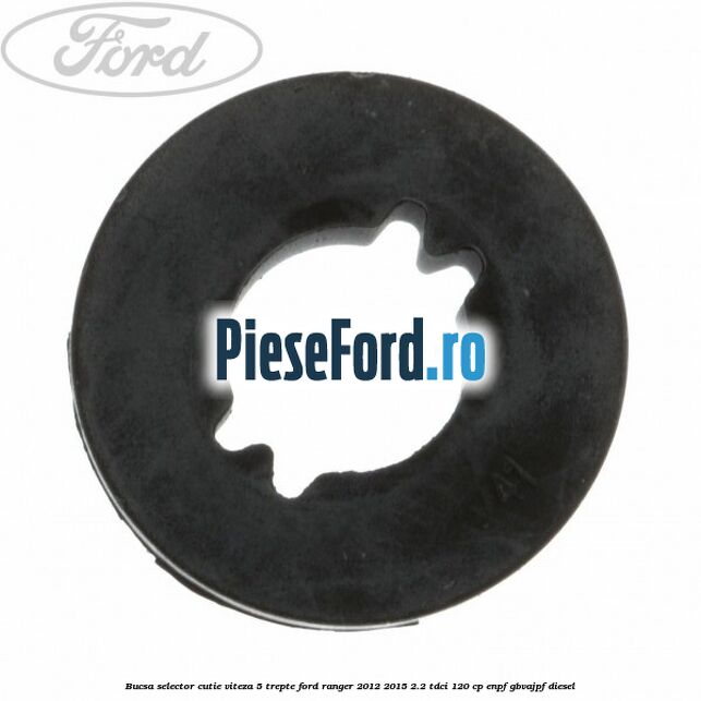 Bucsa selector cutie viteza 5 trepte Ford Ranger 2012-2015 2.2 TDCi 120 cp ENPF, GBVAJPF diesel