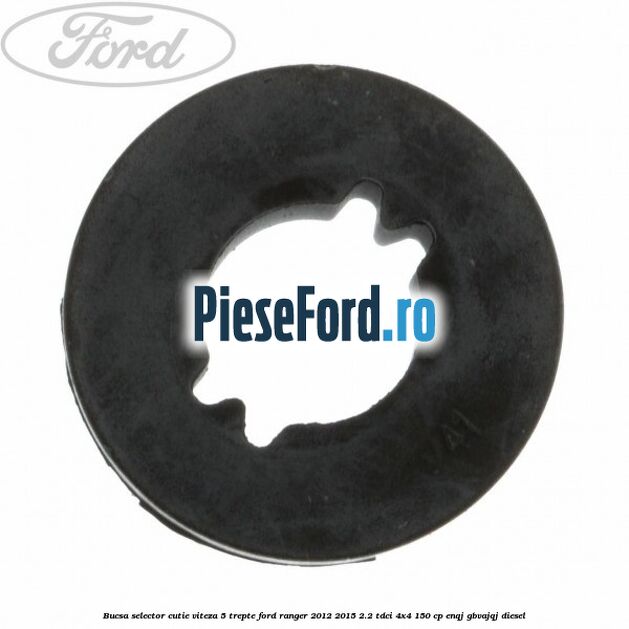 Bucsa selector cutie viteza 5 trepte Ford Ranger 2012-2015 2.2 TDCi 4x4 150 cp Bucsa selector cutie viteza 5 trepte Ford Ranger 2012-2015 2.2 TDCi 4x4 150 cp ENQJ, GBVAJQJ diesel