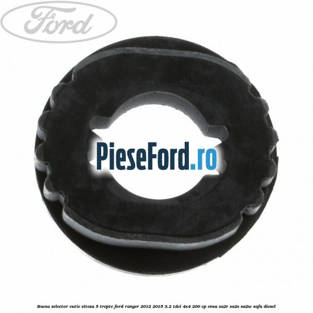 Bucsa selector cutie viteza 5 trepte Ford Ranger 2012-2015 3.2 TDCi 4x4 200 cp Bucsa selector cutie viteza 5 trepte Ford Ranger 2012-2015 3.2 TDCi 4x4 200 cp ENSA, SA2R, SA2S, SA2W, SAFA diesel