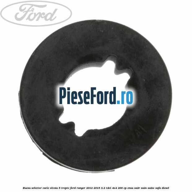 Bucsa selector cutie viteza 5 trepte Ford Ranger 2012-2015 3.2 TDCi 4x4 200 cp Bucsa selector cutie viteza 5 trepte Ford Ranger 2012-2015 3.2 TDCi 4x4 200 cp ENSA, SA2R, SA2S, SA2W, SAFA diesel