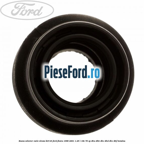 Bucsa selector cutie viteza IB5/B5 Ford Fiesta 1996-2001 1.25 i 16V 75 cp DHA, DHB, DHC, DHD, DHE, DHF benzina