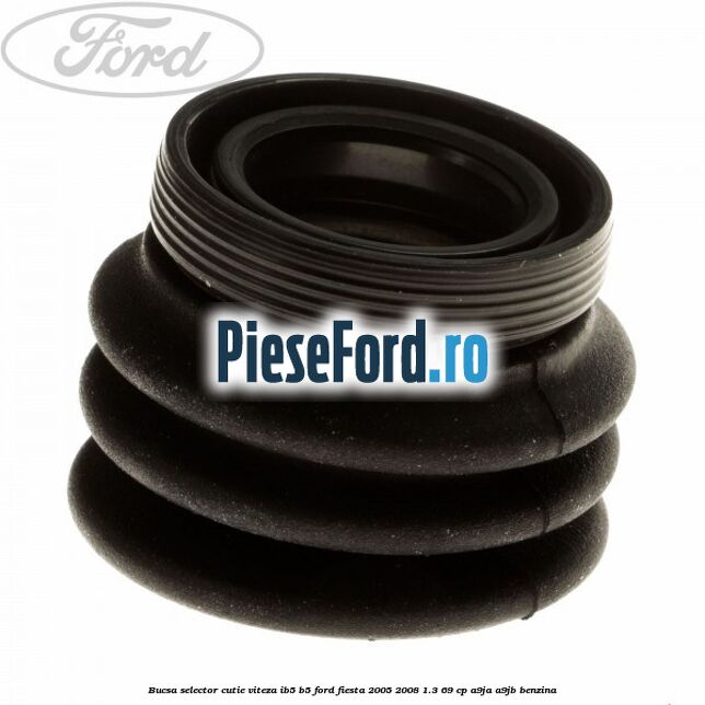Bucsa selector cutie viteza IB5/B5 Ford Fiesta 2005-2008 1.3 69 cp
