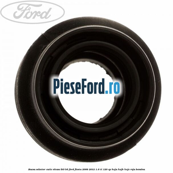Bucsa selector cutie viteza IB5/B5 Ford Fiesta 2008-2012 1.6 Ti 120 cp HXJA, HXJB, HXJE, RVJA benzina