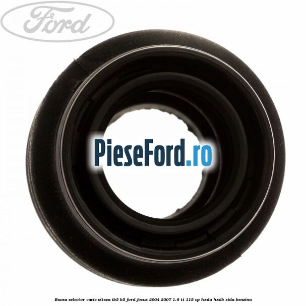 Bucsa selector cutie viteza IB5/B5 Ford Focus 2004-2007 1.6 Ti 115 cp Bucsa selector cutie viteza IB5/B5 Ford Focus 2004-2007 1.6 Ti 115 cp HXDA, HXDB, SIDA benzina
