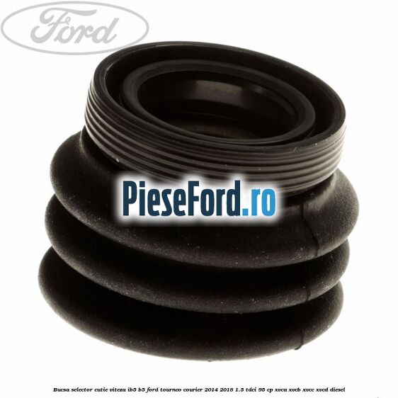 Bucsa selector cutie viteza IB5/B5 Ford Tourneo Courier 2014-2018 1.5 TDCi 95 cp