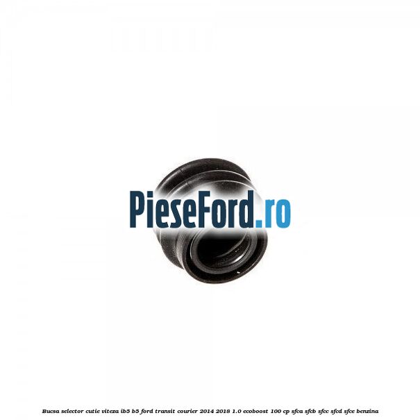 Bucsa selector cutie viteza IB5/B5 Ford Transit Courier 2014-2018 1.0 EcoBoost 100 cp SFCA, SFCB, SFCC, SFCD, SFCE benzina