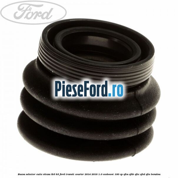 Bucsa selector cutie viteza IB5/B5 Ford Transit Courier 2014-2018 1.0 EcoBoost 100 cp SFCA, SFCB, SFCC, SFCD, SFCE benzina