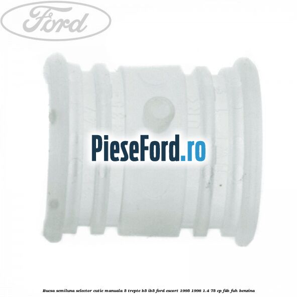 Bucsa semiluna selector cutie manuala 5 trepte B5/IB5 Ford Escort 1995-1998 1.4 75 cp F4B, FUH benzina