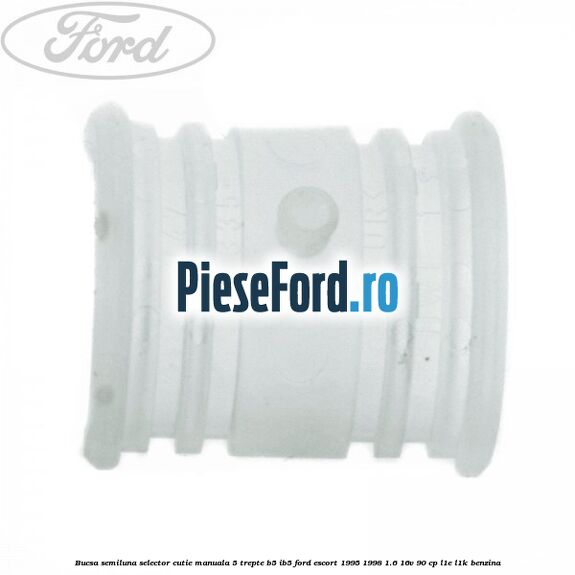 Bucsa semiluna selector cutie manuala 5 trepte B5/IB5 Ford Escort 1995-1998 1.6 16V 90 cp L1E, L1K benzina