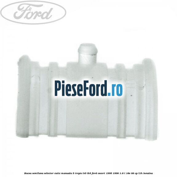 Bucsa semiluna selector cutie manuala 5 trepte B5/IB5 Ford Escort 1995-1998 1.6 i 16V 88 cp L1H benzina