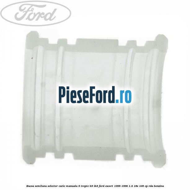 Bucsa semiluna selector cutie manuala 5 trepte B5/IB5 Ford Escort 1995-1998 1.8 16V 105 cp RDA benzina