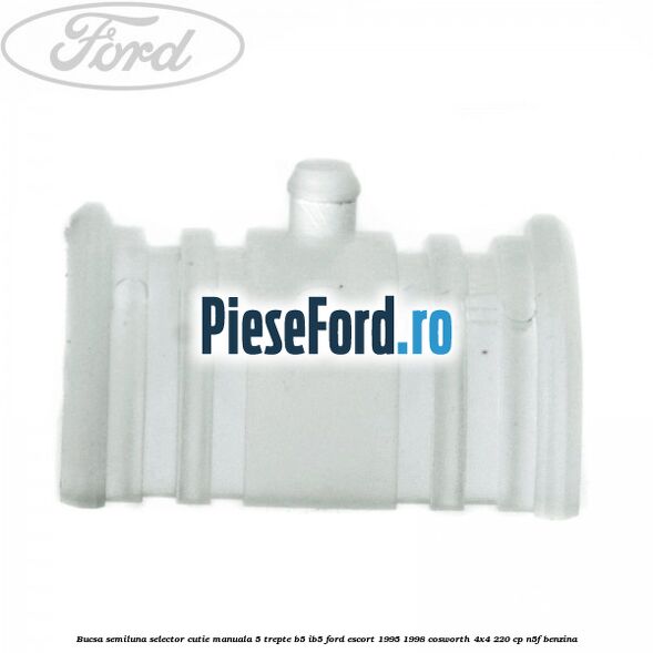 Bucsa semiluna selector cutie manuala 5 trepte B5/IB5 Ford Escort 1995-1998 Cosworth 4x4 220 cp N5F benzina