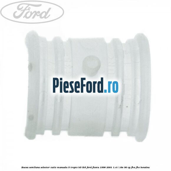 Bucsa semiluna selector cutie manuala 5 trepte B5/IB5 Ford Fiesta 1996-2001 1.4 i 16V 90 cp FHA, FHE benzina