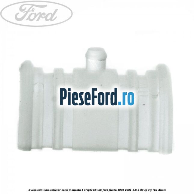 Bucsa semiluna selector cutie manuala 5 trepte B5/IB5 Ford Fiesta 1996-2001 1.8 D 60 cp RTJ, RTK diesel