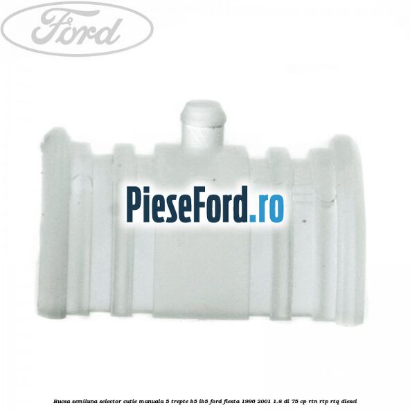 Bucsa semiluna selector cutie manuala 5 trepte B5/IB5 Ford Fiesta 1996-2001 1.8 DI 75 cp RTN, RTP, RTQ diesel