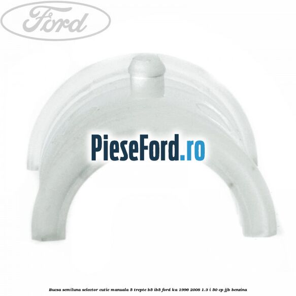 Bucsa semiluna selector cutie manuala 5 trepte B5/IB5 Ford Ka 1996-2008 1.3 i 50 cp JJB benzina
