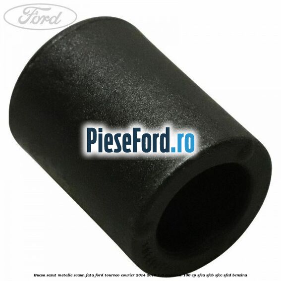 Bucsa sezut metalic scaun fata Ford Tourneo Courier 2014-2018 1.0 EcoBoost 100 cp Bucsa sezut metalic scaun fata Ford Tourneo Courier 2014-2018 1.0 EcoBoost 100 cp SFCA, SFCB, SFCC, SFCD benzina