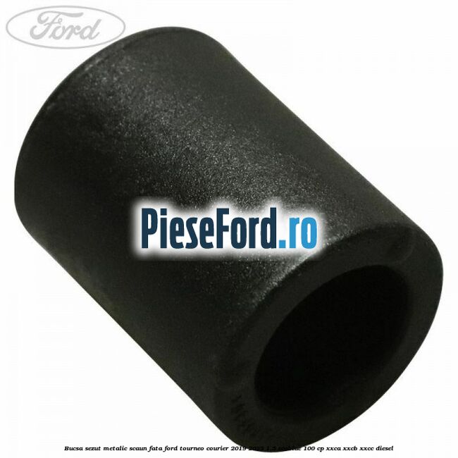 Bucsa sezut metalic scaun fata Ford Tourneo Courier 2019-2023 1.5 EcoBlue 100 cp XXCA, XXCB, XXCC diesel