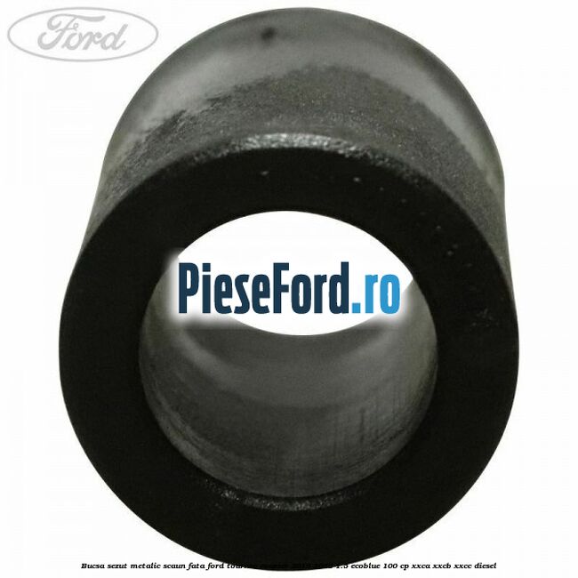 Bucsa sezut metalic scaun fata Ford Tourneo Courier 2019-2023 1.5 EcoBlue 100 cp Bucsa sezut metalic scaun fata Ford Tourneo Courier 2019-2023 1.5 EcoBlue 100 cp XXCA, XXCB, XXCC diesel