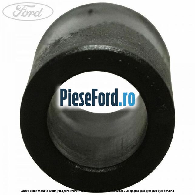 Bucsa sezut metalic scaun fata Ford Transit Courier 2014-2018 1.0 EcoBoost 100 cp SFCA, SFCB, SFCC, SFCD, SFCE benzina