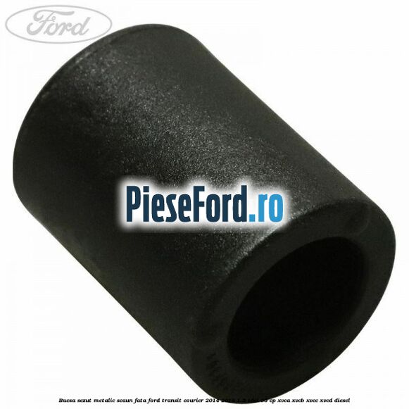 Bucsa sezut metalic scaun fata Ford Transit Courier 2014-2018 1.5 TDCi 95 cp XVCA, XVCB, XVCC, XVCD diesel